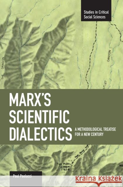 Marx's Scientific Dialectics: A Methodological Treatise for a New Century Paul Paolucci 9781608460397