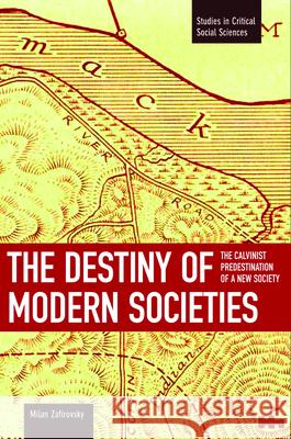 The Destiny of Modern Societies: The Calvinist Predestination of a New Society Milan Zafirovski 9781608461257 Haymarket Books