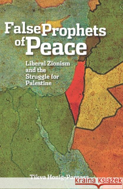 False Prophets of Peace: Liberal Zionism and the Struggle for Palestine Honig-Parnass, Tikva 9781608461301 Haymarket Books