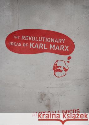 The Revolutionary Ideas of Karl Marx Alex Callinicos 9781608461387 Haymarket Books
