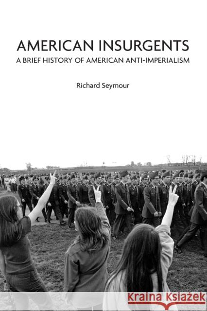 American Insurgents: A Brief History of American Anti-Imperialism Seymour, Richard 9781608461417 Haymarket Books