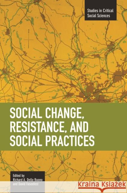 Social Change, Resistance and Social Practices Dello Buono, Richard A. 9781608461448 Haymarket Books