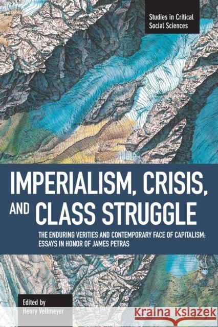Imperialism, Crisis and Class Struggle: The Enduring Verities and Contemporary Face of Capitalism: Essays in Honor of James Petras Veltmeyer, Henry 9781608461462 Haymarket Books