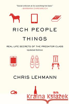 Rich People Things: Real Life Secrets of the Predator Class Chris Lehmann 9781608461523 Haymarket Books