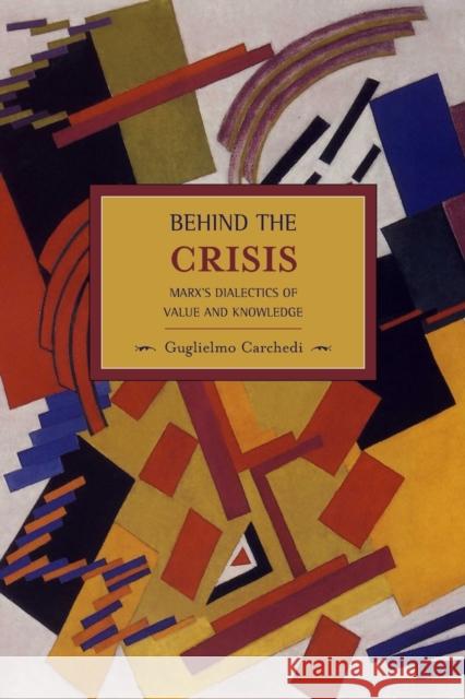 Behind the Crisis: Marx's Dialectic of Value and Knowledge Carchedi, Guglielmo 9781608461967