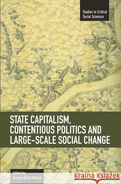 State Capitalism, Contentious Politics and Large-Scale Social Change Pollard, Vincent Kelly 9781608462087