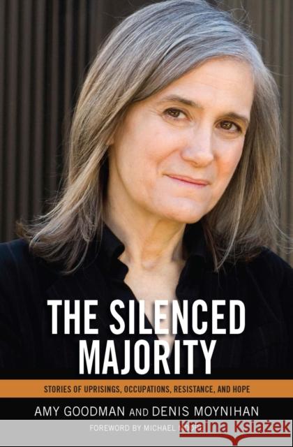 The Silenced Majority: Stories of Uprisings, Occupations, Resistance, and Hope Goodman, Amy 9781608462315 Haymarket Books