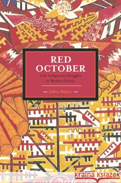 Red October: Left-Indigenous Struggles in Modern Bolivia Webber, Jeffery R. 9781608462582