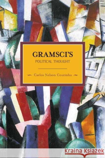 Gramsci's Political Thought Coutinho, Carlos Nelson 9781608462773 Haymarket Books