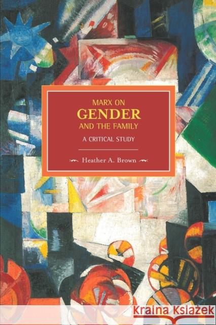 Marx on Gender and the Family: A Critical Study Brown, Heather 9781608462780 Haymarket Books