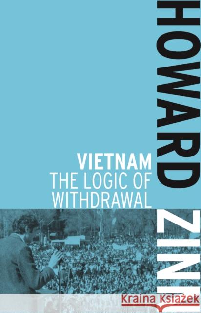 Vietnam: The Logic of Withdrawal Zinn, Howard 9781608463053