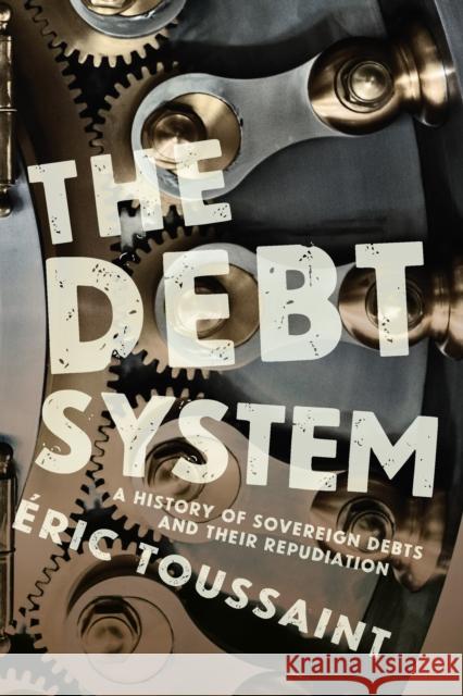 The Debt System: A History of Sovereign Debts and Their Repudiation  9781608463091 Haymarket Books