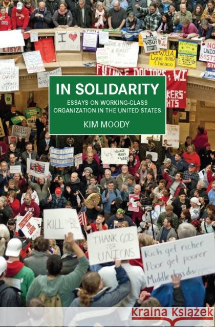 In Solidarity: Essays on Working-Class Organization and Strategy in the United States Moody, Kim 9781608463268 Haymarket Books
