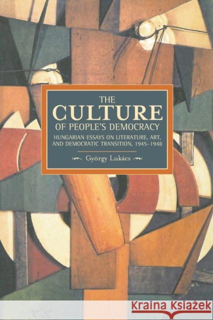 Culture of People's Democracy: Hungarian Essays on Literature, Art, and Democratic Transition, 1945-1948 Lukács, György 9781608463374 Haymarket Books
