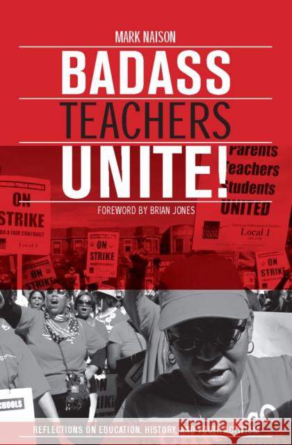 Badass Teachers Unite!: Reflections on Education, History, and Youth Activism Mark Naison 9781608463619 Haymarket Books