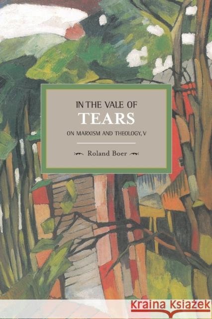 In the Vale of Tears: On Marxism and Theology V Roland Boer 9781608463787