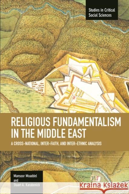 Religious Fundamentalism in the Middle East: A Cross-National, Inter-Faith, and Inter-Ethnic Analysis Moaddel, Mansoor 9781608463800 Haymarket Books