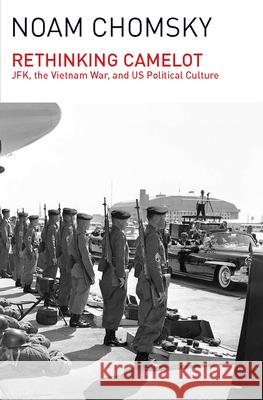 Rethinking Camelot: Jfk, the Vietnam War, and U.S. Political Culture Chomsky, Noam 9781608464036