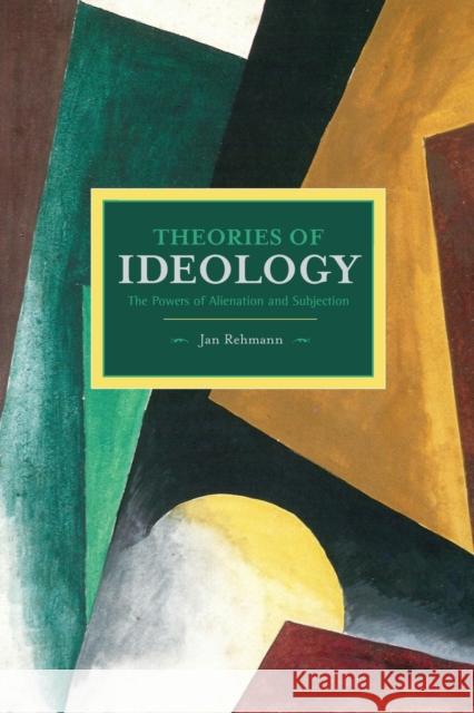 Theories of Ideology: The Powers of Alienation and Subjection Jan Rehmann 9781608464081 Haymarket Books