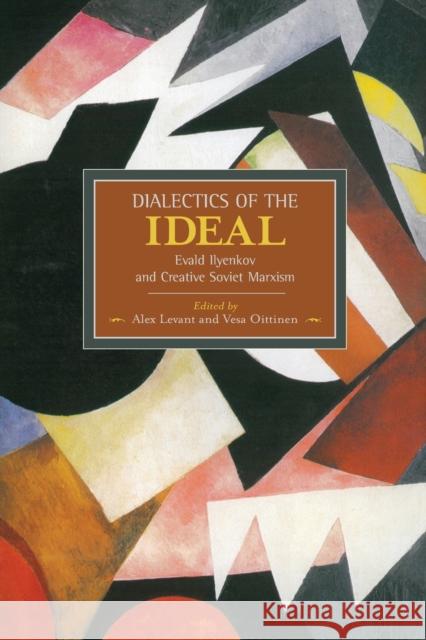 Dialectics of the Ideal: Evald Ilyenkov and Creative Soviet Marxism Levant, Alex 9781608464142 Haymarket Books