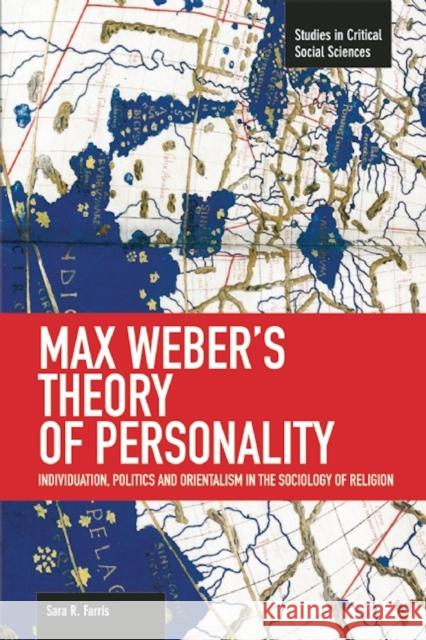 Max Weber's Theory of Personality: Individuation, Politics and Orientalism in the Sociology of Religion Sara R. Farris 9781608464166