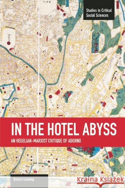 In the Hotel Abyss: An Hegelian-Marxist Critique of Adorno Robert Lanning 9781608464203 Haymarket Books