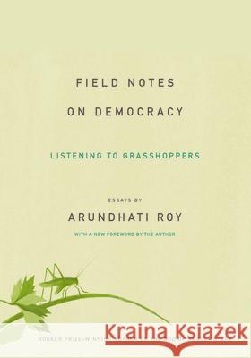 Field Notes on Democracy: Listening to Grasshoppers Arundhati Roy 9781608464616 Haymarket Books