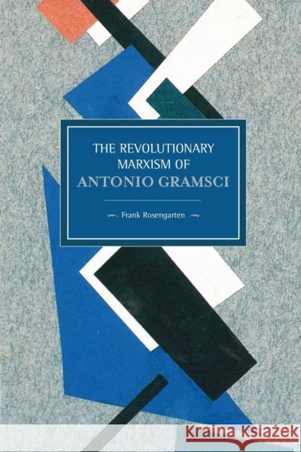 The Revolutionary Marxism of Antonio Gramsci Frank Rosengarten 9781608464739 Haymarket Books