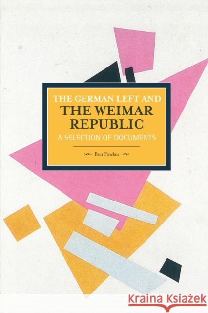 The German Left and the Weimar Republic: A Selection of Documents Ben Fowkes 9781608464869 Haymarket Books