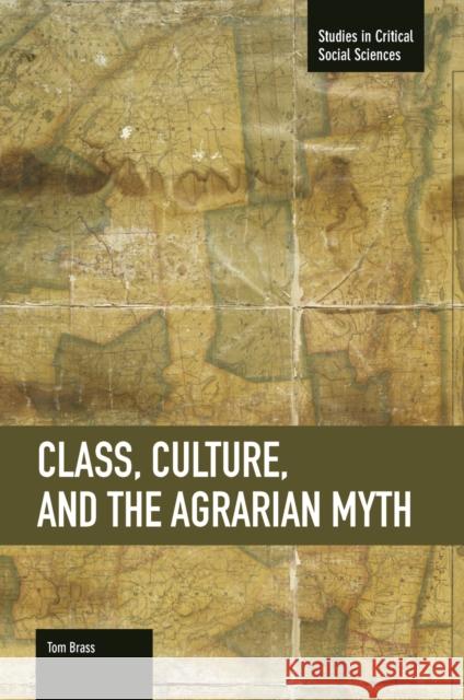 Class, Culture, and the Agrarian Myth Tom Brass 9781608464890 Haymarket Books