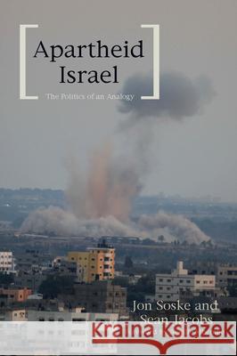 Apartheid Israel: The Politics of an Analogy Sean Jacobs Jon Soske 9781608465187 Haymarket Books