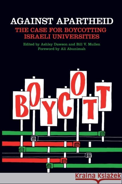 Against Apartheid: The Case for Boycotting Israeli Universities Bill Mullen Ashley Dawson 9781608465262
