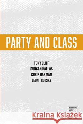 Party and Class Tony Cliff Duncan Hallas 9781608465415