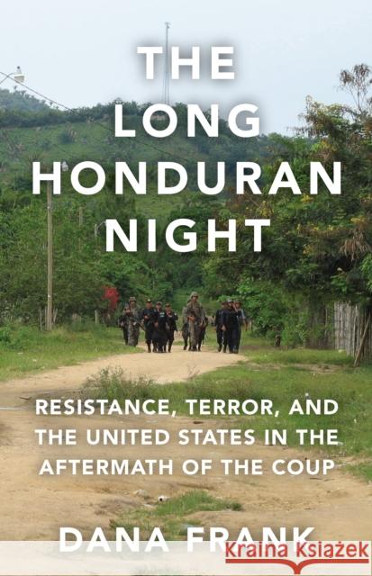 The Long Honduran Night: Resistance, Terror, and the United States in the Aftermath of the Coup  9781608465422 Haymarket Books