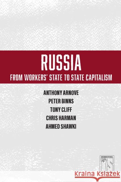 Russia: From Workers' State to State Capitalism Anthony Arnove Tony Cliff Ahmed Shawki 9781608465453 Haymarket Books