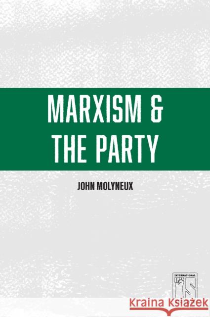 Marxism and the Party John Molyneux 9781608465729 Haymarket Books