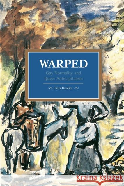 Warped: Gay Normality and Queer Anti-Capitalism Peter Drucker 9781608466368 Historical Materialism