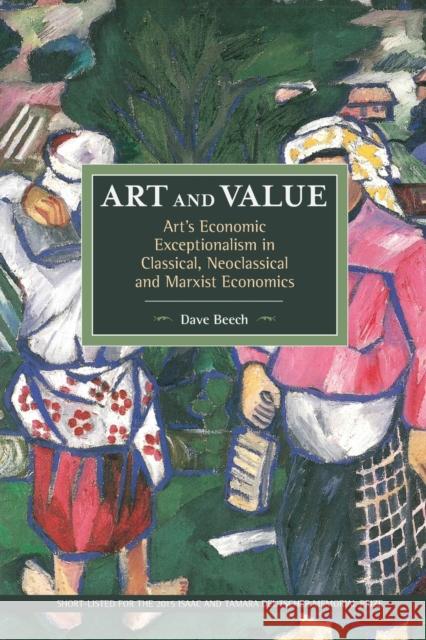 Art and Value: Art's Economic Exceptionalism in Classical, Neoclassical and Marxist Economics Dave Beech 9781608466382 Historical Materialism