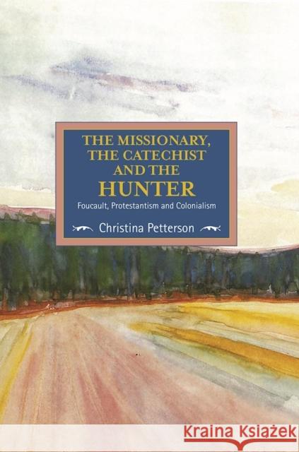 The Missionary, the Catechist and the Hunter: Foucault, Protestantism and Colonialism Christina Petterson 9781608466450 Studies in Critical Research on Religion