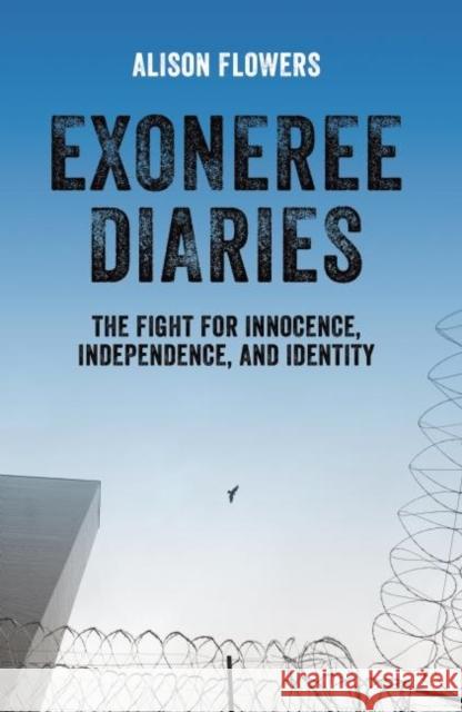 Exoneree Diaries: The Fight for Innocence, Independence, and Identity Alison Flowers 9781608466757 Haymarket Books