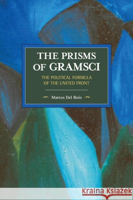 The Prisms of Gramsci: The Political Formula of the United Front Marcos De 9781608466931 Historical Materialism