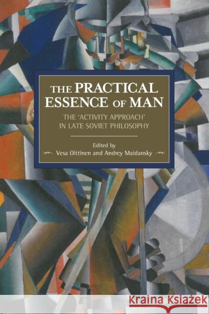 The Practical Essence of Man: The 'Activity Approach' in Late Soviet Philosophy Oittinen, Vesa 9781608466986 Historical Materialism