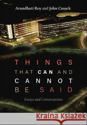 Things That Can and Cannot Be Said: Essays and Conversations Arundhati Roy John Cusack 9781608467174 Haymarket Books