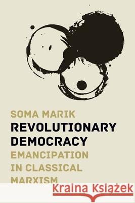 Revolutionary Democracy: Emancipation in Classical Marxism Soma Marik 9781608467297