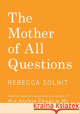 The Mother of All Questions Rebecca Solnit 9781608467402 Haymarket Books