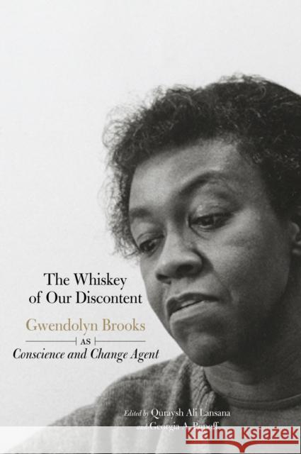 The Whiskey of Our Discontent: Gwendolyn Brooks as Conscience and Change Agent Quraysh Ali Lansana Georgia A. Popoff 9781608467631 Haymarket Books