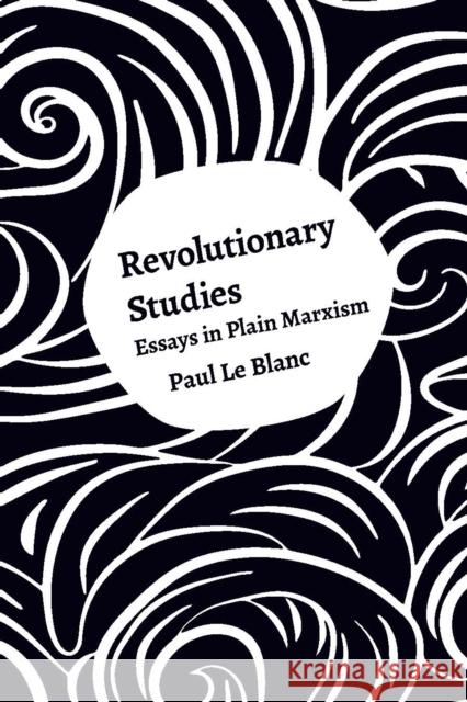 Revolutionary Studies: Theory, History, People Paul L 9781608467815 Haymarket Books