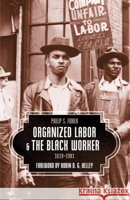 Organized Labor and the Black Worker, 1619-1981 Philip S. Foner Robin D. G. Kelley 9781608467877