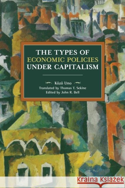 The Types of Economic Policies Under Capitalism Kozo Uno 9781608468027 Historical Materialism