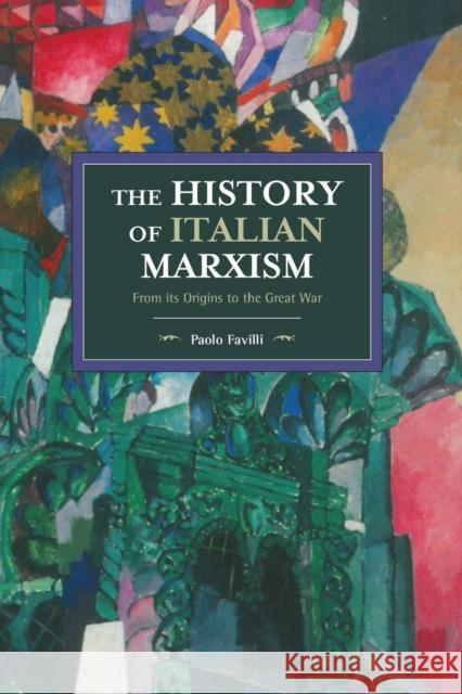 The History of Italian Marxism: From Its Origins to the Great War Paolo Favilli 9781608468034 Historical Materialism